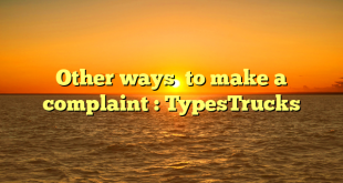 Other ways  to make a complaint : TypesTrucks